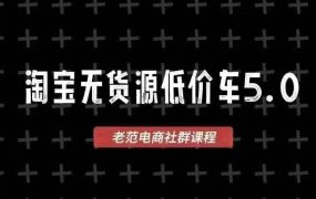 老范电商-淘宝无货源低价车5.0