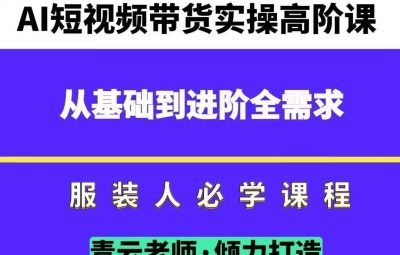青云老师-服装人必学的Ai短视频带货实操高阶课