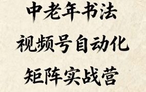 中老年丨书法丨视频号自动化矩阵实战营